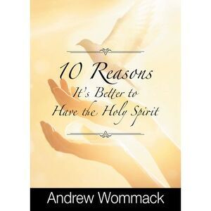 10 Reasons It's Better to Have the Holy Spirit -- Andrew Wommack